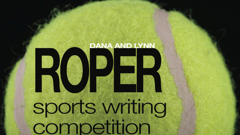 Dana and Lynn Roper Sports Writing Competition College of Journalism