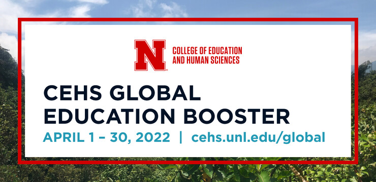 CEHS Global Education Booster, April 1 - 30, 2022, cehs.unl.edu/global