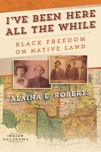 Cover of "I've Been Here All the While"; black-and-white photos of people above map of Oklahoma and Indian territories
