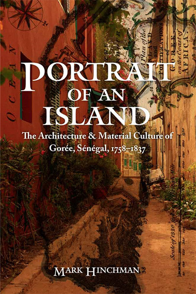 "Portrait of an Island: The Architecture and Material Culture of Gorée, Sénégal, 1758-1837" by Mark Hinchman, professor of interior design.
