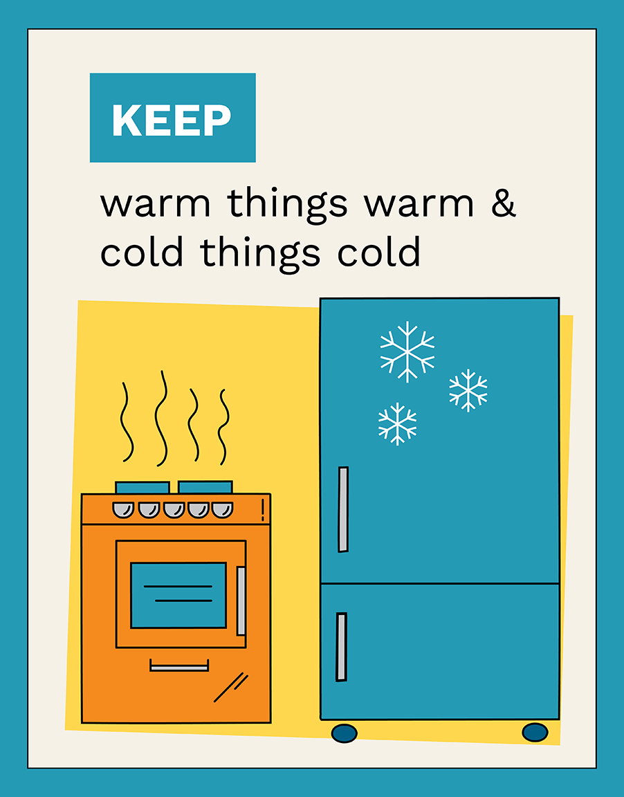 Keep warm things warm and cold things cold.